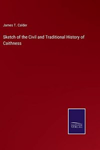 Sketch of the Civil and Traditional History of Caithness