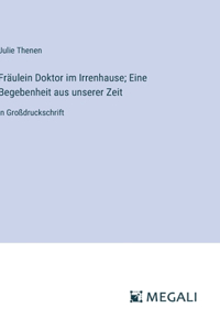 Fräulein Doktor im Irrenhause; Eine Begebenheit aus unserer Zeit
