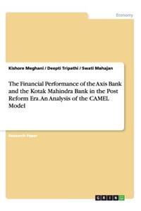 Financial Performance of the Axis Bank and the Kotak Mahindra Bank in the Post Reform Era. An Analysis of the CAMEL Model