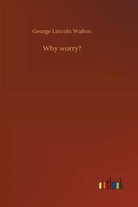 Why worry?