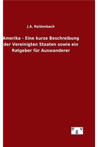 Amerika - Eine kurze Beschreibung der Vereinigten Staaten sowie ein Ratgeber für Auswanderer