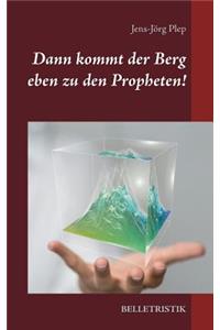Dann kommt der Berg eben zu den Propheten!