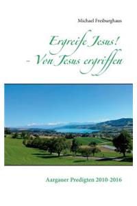 Ergreife Jesus! - Von Jesus ergriffen