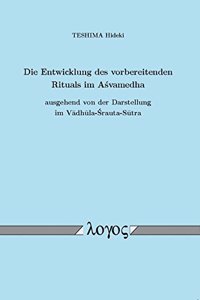 Die Entwicklung Des Vorbereitenden Rituals Im Asvamedha Ausgehend Von Der Darstellung Im Vadhula-Srauta-Sutra