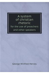 A System of Christian Rhetoric for the Use of Preachers and Other Speakers