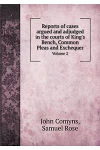Reports of Cases Argued and Adjudged in the Courts of King's Bench, Common Pleas and Exchequer Volume 2