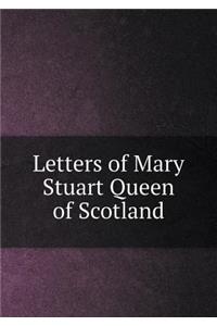 Letters of Mary Stuart Queen of Scotland