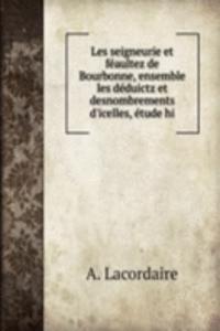Les seigneurie et feaultez de Bourbonne, ensemble les deduictz et desnombrements d'icelles, etude hi