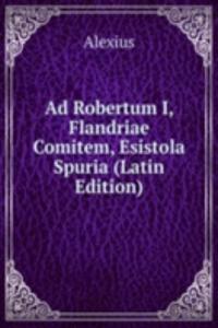 Ad Robertum I, Flandriae Comitem, Esistola Spuria (Latin Edition)