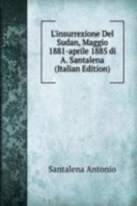L'insurrezione Del Sudan, Maggio 1881-aprile 1885 di A. Santalena (Italian Edition)