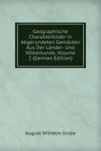 Geographische Charakterbilder in Abgerundeten Gemalden Aus Der Lander- Und Volkerkunde, Volume 2 (German Edition)