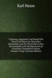 Ursprung, Gegensatz Und Kampf Des Guten Und Bosen Im Menschen Enturickelt Aus Der Physischen Lehre Des Euripides Und Nachgewissen an Einzelnen Charakteren Seiner Dramen: Progr (German Edition)