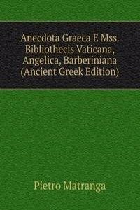 Anecdota Graeca E Mss. Bibliothecis Vaticana, Angelica, Barberiniana (Ancient Greek Edition)