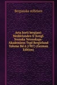 Acta horti bergiani: Meddelanden fr Kongl. Svenska Vetenskaps-Akademiens Trgd Bergielund Volume Bd.4 (1907) (German Edition)