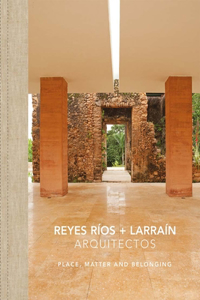 Reyes Ríos + Larraín: Place, Matter and Belonging