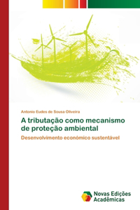 A tributação como mecanismo de proteção ambiental