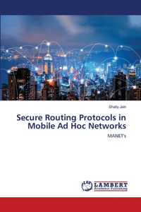 Secure Routing Protocols in Mobile Ad Hoc Networks