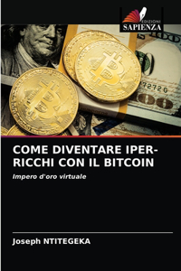 Come Diventare Iper-Ricchi Con Il Bitcoin