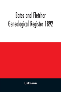 Bates and Fletcher genealogical register 1892