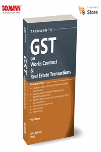 Taxmann's GST on Works Contract & Real Estate Transactions â€“ Comprehensively Explains GST for Construction & Real Estateâ€”Covering Basics | Advanced Issues | Practical Examples | Structured Guidance