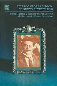 Ricardo Flores Magon, el Sueno Alternativo