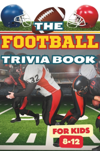 The Football Trivia Book for Kids 8-12