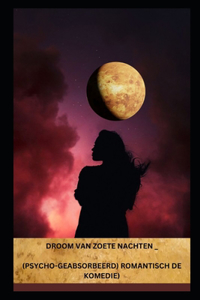 Droom Van Zoete Nachten_(psycho-Geabsorbeerd) Romantisch de Komedie)