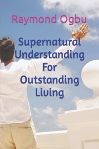 Supernatural Understanding For Outstanding Living