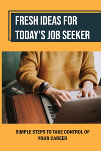 Fresh Ideas For Today'S Job Seeker: Simple Steps To Take Control Of Your Career: The Job Market