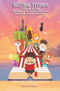 Bedtime stories 4 BOOKS IN ONE. Adventures, Fairies, Animals, Loving Moms, Queens, Kings, Frogs and Short Fables.