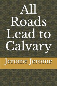 All Roads Lead to Calvary
