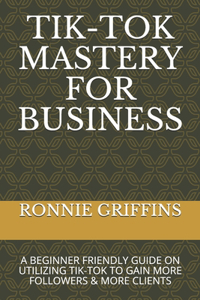 Tik-Tok Mastery for Business