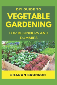 DIY Guide To Vegetable Gardening for Beginners and Dummies