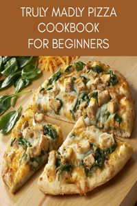 TRULY MADLY PIZZA Cookbook For Beginners