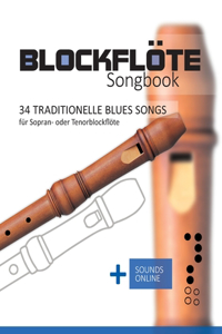 Blockflöte Songbook - 34 traditionelle Blues Songs für Sopran- oder Tenorblockflöte