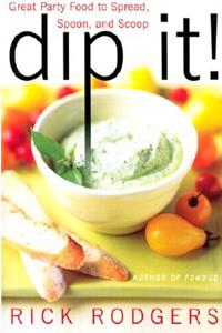 Dip It!: Great Party Food to Spread, Spoon, and Scoop: Great Party Food to Spread, Spoon, and Scoop