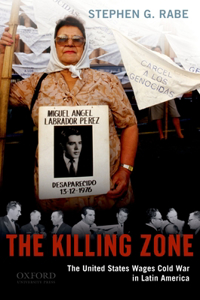 The Killing Zone: The United States Wages Cold War in Latin America: The United States Wages Cold War in Latin America