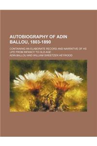 Autobiography of Adin Ballou, 1803-1890; Containing an Elaborate Record and Narrative of HS Life from Infancy to Old Age