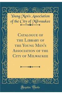 Catalogue of the Library of the Young Men's Association of the City of Milwaukee (Classic Reprint)