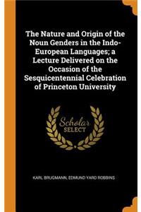Nature and Origin of the Noun Genders in the Indo-European Languages; a Lecture Delivered on the Occasion of the Sesquicentennial Celebration of Princeton University