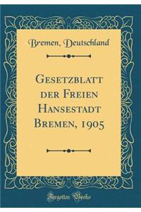 Gesetzblatt Der Freien Hansestadt Bremen, 1905 (Classic Reprint)