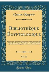 Bibliothï¿½que ï¿½gyptologique, Vol. 22: Contenant Les Oeuvres Des ï¿½gyptologues Franï¿½ais Dispersï¿½es Dans Divers Recueils Et Qui n'Ont Pas Encore ï¿½tï¿½ Rï¿½unies Jusqu'ï¿½ Ce Jour; Emmanuel Rougï¿½, Oeuvres Diverses, Tome Deuxiï¿½me (Classic