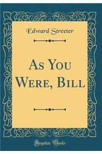 As You Were, Bill (Classic Reprint)