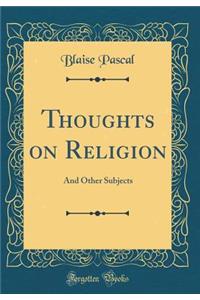 Thoughts on Religion: And Other Subjects (Classic Reprint)