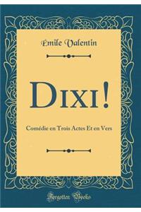DIXI!: Comï¿½die En Trois Actes Et En Vers (Classic Reprint)