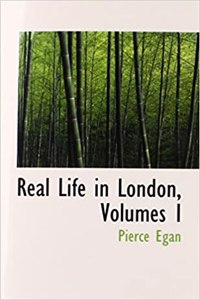 Real Life in London, Volumes I