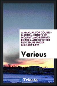 Manual for Courts-Martial, Courts of Inquiry, and Retiring Boards, and of Other Procedure Under Military Law