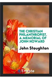 The Christian philanthropist. A memorial of John Howard