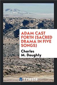 ADAM CAST FORTH  SACRED DRAMA IN FIVE SO