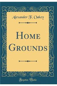 Home Grounds (Classic Reprint)